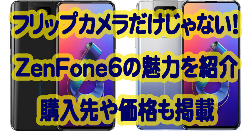 ZenFone6(ZS630KL)のオススメ機能と詳細スペックなどの紹介と購入先や価格を掲載