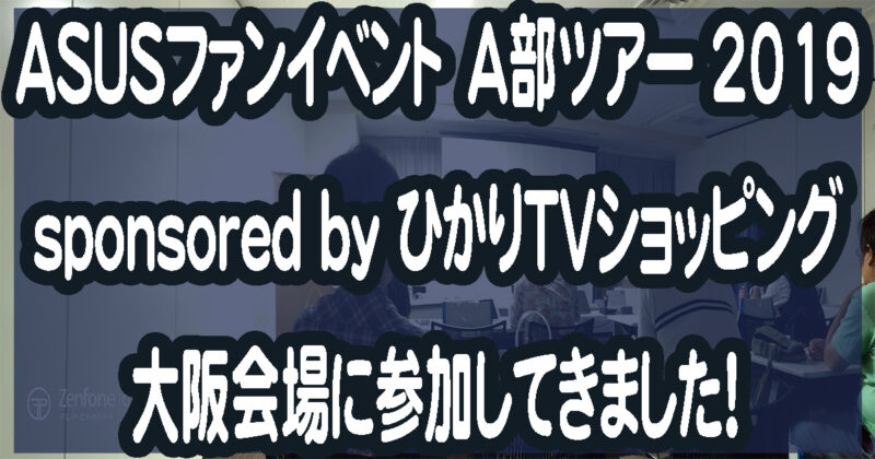 ZenFone6を深く知りたくてASUSファンイベントA部ツアー2019に参加してきました