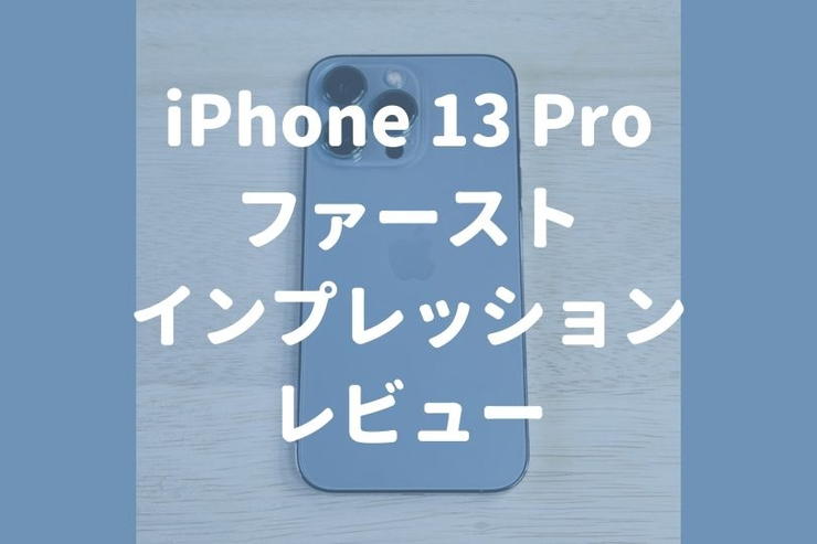 iPhone13Proを実機ファーストインプレッションレビュー！iPhone13Proを実際に使ってわかった良かったところ気になったところ